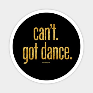 Can’t. Got Dance. Magnet